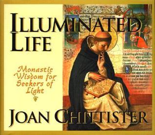 Illuminated Life: Monastic Wisdom for Seekers of Light by Joan D. Chittister