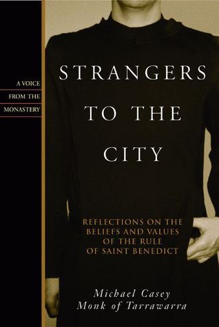 Strangers to the City: Reflections on the Beliefs and Values of the Rule of St. Benedict by Michael Casey