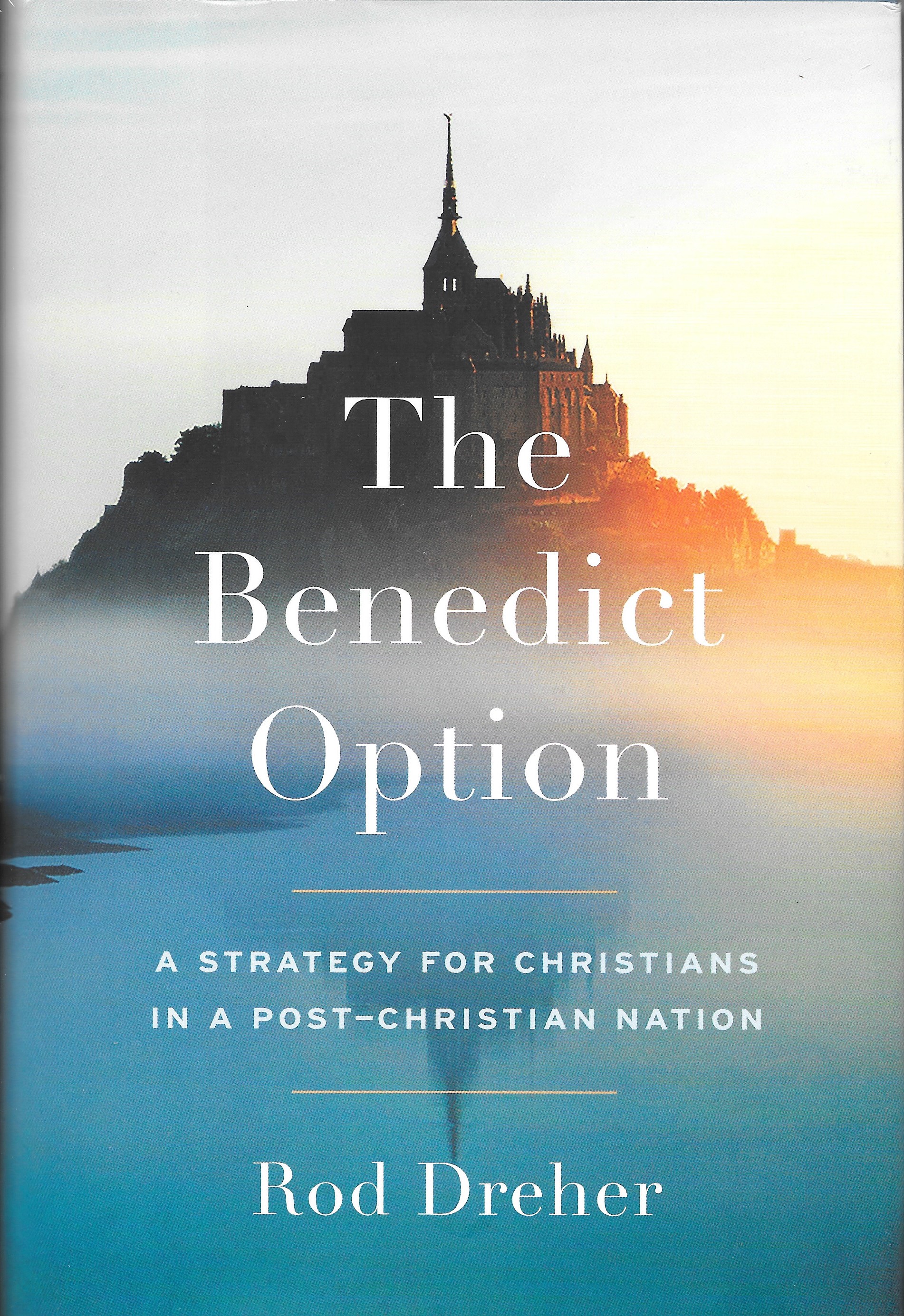 The Benedict Option: A Strategy for Christians in a Post-Christian Nation by Rod Dreher