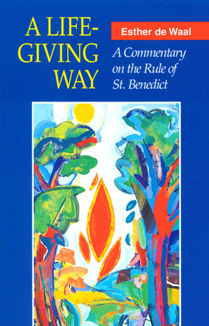 A Life-Giving Way: A Commentary on the Rule of St. Benedict by Esther de Waal