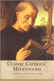 Classic Catholic Meditations: To Enrich Your Faith and Help You Pray - Bede Jarrett
