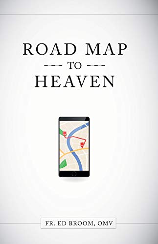 Road Map to Heaven: A Catholic Plan of Life by Ed Broom