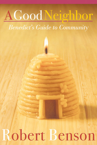 A Good Neighbor: Benedict’s Guide to Community by Robert Benson