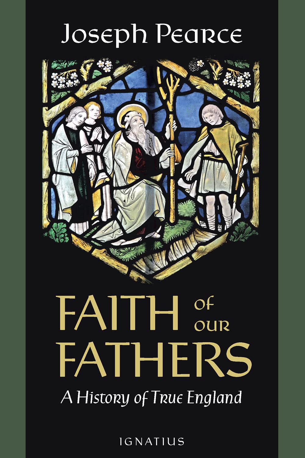Faith of Our Fathers: A History of True England by Joseph Pearce