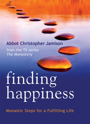 Finding Happiness: Monastic Steps for a Fulfilling Life by Abbot Christopher Jamison