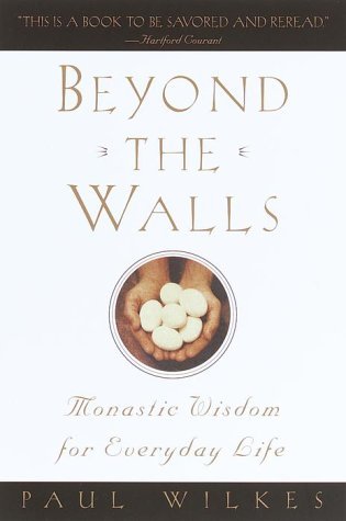 Beyond the Walls: Monastic Wisdom for Life by Paul Wilkes