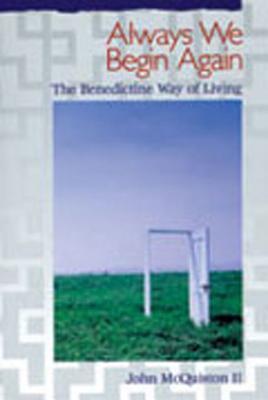 Always We Begin Again: The Benedictine Way of Living by John McQuiston II