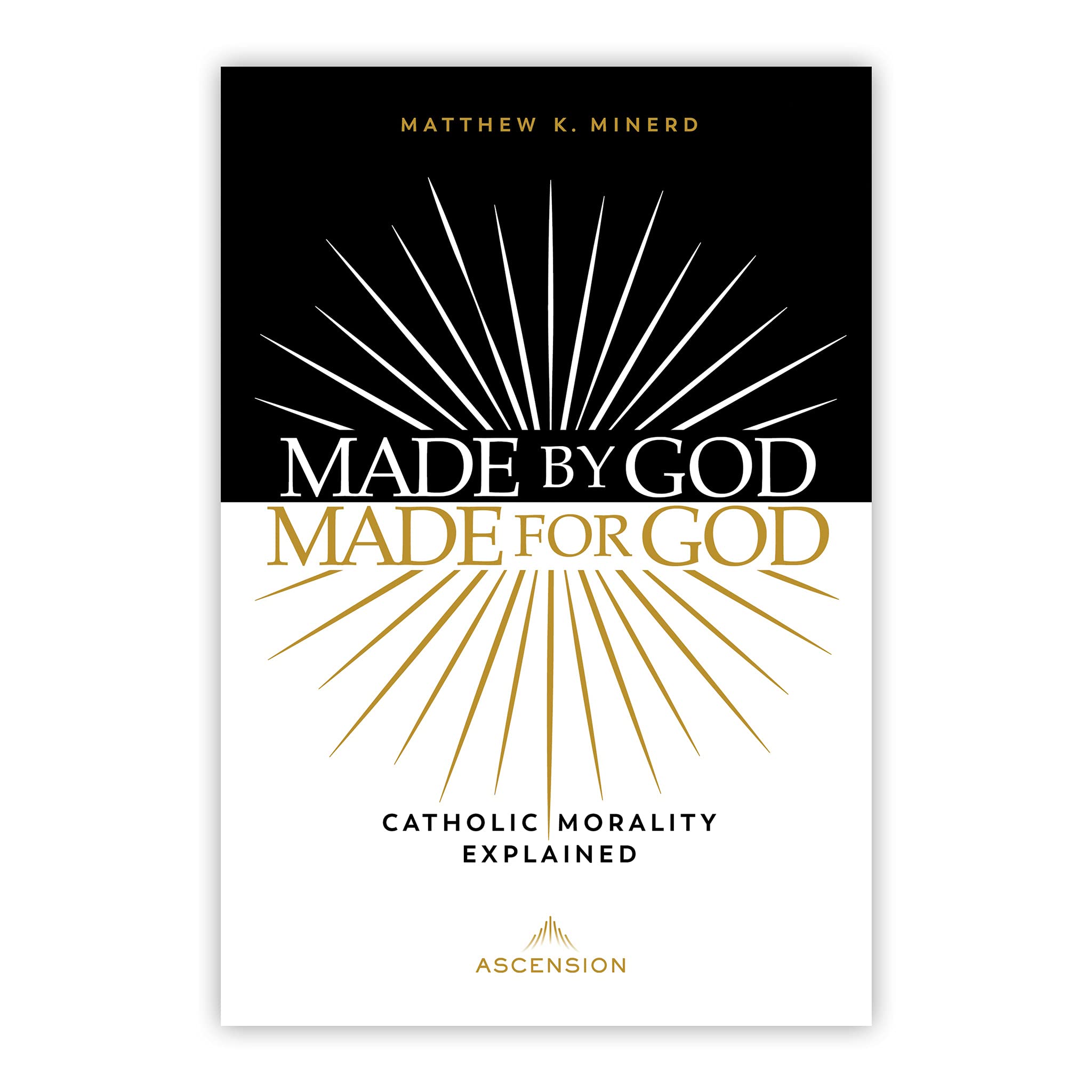 Made by God, Made for God: Catholic Morality Explained by Matthew K. Minerd